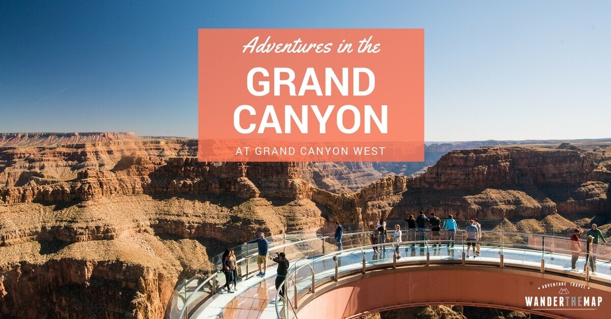 Grand Canyon West: Adventures at the Grand Canyon - Wander The Map